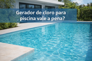 Gerador de cloro para piscina vale a pena? 1 Gerador de cloro para piscina vale a pena